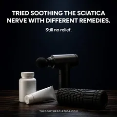 SootheSciatica ad: “Tried soothing the sciatica nerve with different remedies. Still no relief.” with a massage gun, pills and a foam roller
